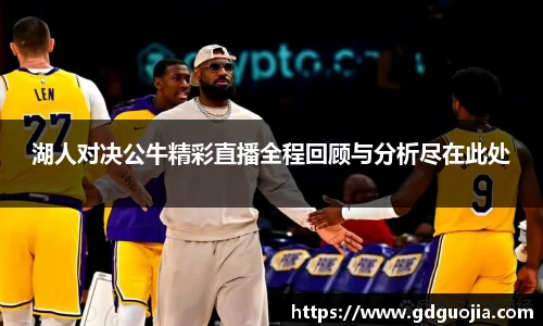 湖人对决公牛精彩直播全程回顾与分析尽在此处